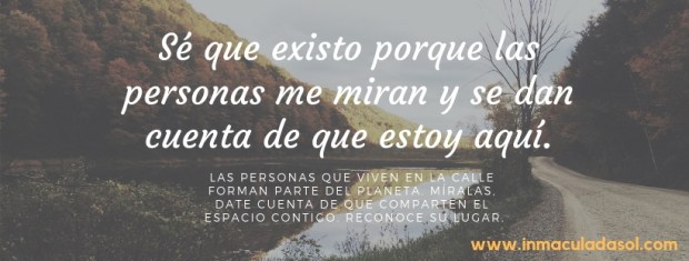 sé que existo, porque las personas me miran y recaen en que yo estoy aquí.