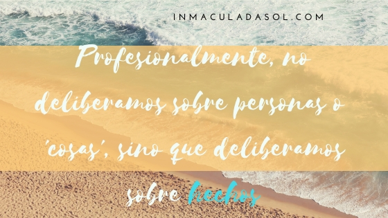 Profesionalmente, no deliberamos sobre personas o 'cosas', sino que deliberamos sobre hechos.jpg
